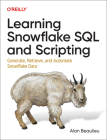 Learning Snowflake SQL and Scripting: Generate, Retrieve, and Automate Snowflake Data By Alan Beaulieu Cover Image