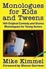 Monologues for Kids and Tweens: 100 Original Comedy and Drama Monologues for Young Actors By Mike Kimmel, Sharon Garrison (Foreword by) Cover Image