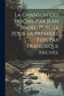 La chanson des Saxons, par Jean Bodel. Publiée pour la première fois par Francisque Michel By Anonymous Cover Image