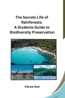 The Secrets Life of Rainforests: A Students Guide to Biodiversity Preservation Cover Image