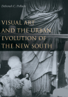 Visual Art and the Urban Evolution of the New South By Deborah C. Pollack Cover Image