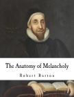 The Anatomy of Melancholy: What it is, with all the kinds, causes, symptoms, prognostics, and several cures of it Cover Image