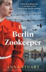 The Berlin Zookeeper: An utterly gripping and heartbreaking World War 2 historical novel, based on a true story By Anna Stuart Cover Image