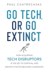 Go Tech, or Go Extinct: How Acquiring Tech Disruptors Is the Key to Survival and Growth for Established Companies By Paul Cuatrecasas Cover Image