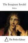 The Imaginary Invalid By The Perfect Library (Editor), Moliere Cover Image