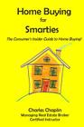 Home Buying For Smarties: The Insider Consumer's Guide to Home Buying By Charles Chaplin Cover Image