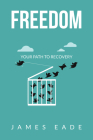 Freedom: Your Path to Recovery By James Eade Cover Image