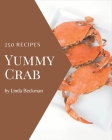 250 Yummy Crab Recipes: A Yummy Crab Cookbook Everyone Loves! By Linda Beckman Cover Image