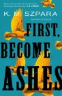 First, Become Ashes By K.M. Szpara Cover Image