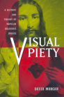 Visual Piety: A History and Theory of Popular Religious Images By David Morgan Cover Image