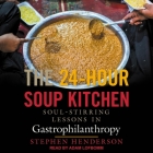 The 24-Hour Soup Kitchen Lib/E: Soul-Stirring Lessons in Gastrophilanthropy By Adam Lofbomm (Read by), Stephen Henderson Cover Image