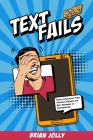 Text Fails vol. 2: Funny Autocorrect Fails, Hilarious Mishaps and Epic Messages on Smartphones! By Brian Jolly Cover Image