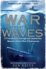 War Beneath the Waves: A True Story of Courage and Leadership Aboard a World War II Submarine By Don Keith Cover Image