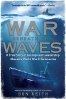 War Beneath the Waves: A True Story of Courage and Leadership Aboard a World War II Submarine Cover Image