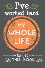 I've Worked Hard My Whole Life To Get This Book: Funny Retirement Gifts - Funny Retirement Notebook Gift For Men, Women, Professionals, Colleagues, Le Cover Image