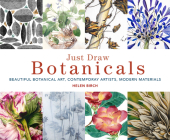 Just Draw Botanicals: Beautiful Botanical Art, Contemporary Artists, Modern Materials By Helen Birch Cover Image