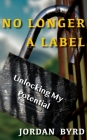 No Longer a Label: Unlocking My Potential By Jordan Byrd Cover Image