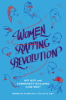 Women Rapping Revolution: Hip Hop and Community Building in Detroit (California Series in Hip Hop Studies #1) By Rebekah Farrugia, Kellie D. Hay, Piper Carter (Foreword by), Mahogany Jones (Foreword by) Cover Image