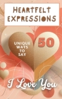 Heartfelt Expressions - 50 Unique Ways To Say 'I Love You': Aesthetic Beautiful Love Hearts Pink Pastel Gold Cover Art Design By Faith Hope Cover Image