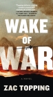 Wake of War: A Novel By Zac Topping Cover Image
