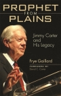 Prophet from Plains: Jimmy Carter and His Legacy By Frye Gaillard, David Carter (Foreword by) Cover Image