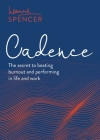 Cadence: The secret to beating burnout and performing in life and work By Leanne Spencer Cover Image