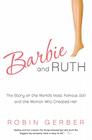 Barbie and Ruth: The Story of the World's Most Famous Doll and the Woman Who Created Her By Robin Gerber Cover Image