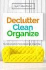Declutter, Clean, Organize: Easy Strategies for a Clutter-free, Clean and Organized Home and a Clear Mindset By Christine J. Carter Cover Image