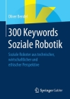 300 Keywords Soziale Robotik: Soziale Roboter Aus Technischer, Wirtschaftlicher Und Ethischer Perspektive By Oliver Bendel Cover Image