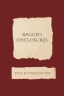 Ragged Disclosures By Paul Hetherington Cover Image