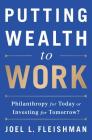 Putting Wealth to Work: Philanthropy for Today or Investing for Tomorrow? By Joel L. Fleishman Cover Image