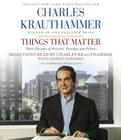 Things That Matter: Three Decades of Passions, Pastimes and Politics By Charles Krauthammer, Charles Krauthammer (Read by), George Newbern (Read by) Cover Image
