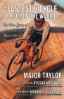 The Fastest Bicycle Rider in the World: The True Story of America's First Black World Champion By Major Taylor Cover Image
