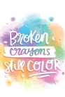 Broken Crayons Still Color: Cute Coloring Quote Notebook for everyone - white background, special colors, star design By Robimo Press Cover Image