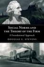 Social Norms and the Theory of the Firm: A Foundational Approach By Douglas E. Stevens Cover Image