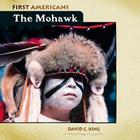 The Mohawk (First Americans) By David C. King Cover Image