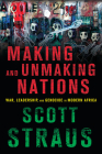 Making and Unmaking Nations: War, Leadership, and Genocide in Modern Africa Cover Image