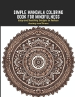 Simple Mandala Coloring Book for Mindfulness: Easy and Soothing Designs to Reduce Anxiety and Stress Cover Image