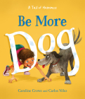 Be More Dog By Caroline Crowe, Carlos Velez (Illustrator) Cover Image