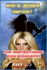 Who Is Jessica Simpson? the Inspirational Kids Biography By Amy J. J. Cover Image