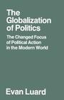 The Globalization of Politics: The Changed Focus of Political Action in the Modern World (Changed Basis of Political Action in the Modern World) Cover Image