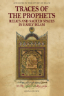 Traces of the Prophets: Relics and Sacred Spaces in Early Islam Cover Image