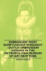 Embroidery Most Sumptuously Wrought - Dutch Embroidery Designs In The Metropolitan Museum of Art, New York By Patricia Wardle Cover Image