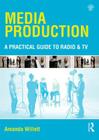 Media Production: A Practical Guide to Radio and TV By Amanda Willett Cover Image