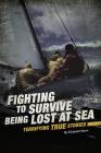 Fighting to Survive Being Lost at Sea: Terrifying True Stories By Elizabeth Raum Cover Image