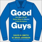 Good Guys: How Men Can Be Better Allies for Women in the Workplace By Walter Dixon (Read by), W. Brad Johnson, David G. Smith Cover Image