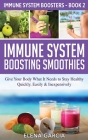 Immune System Boosting Smoothies: Give Your Body What It Needs to Stay Healthy - Quickly, Easily & Inexpensively By Elena Garcia Cover Image