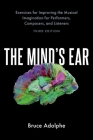 The Mind's Ear: Exercises for Improving the Musical Imagination for Performers, Composers, and Listeners By Bruce Adolphe Cover Image