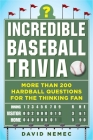 Incredible Baseball Trivia: More Than 200 Hardball Questions for the Thinking Fan Cover Image