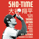 Sho-Time: The Inside Story of Shohei Ohtani and the Greatest Baseball Season Ever Played By Jeff Fletcher, Kyle Tait (Read by) Cover Image